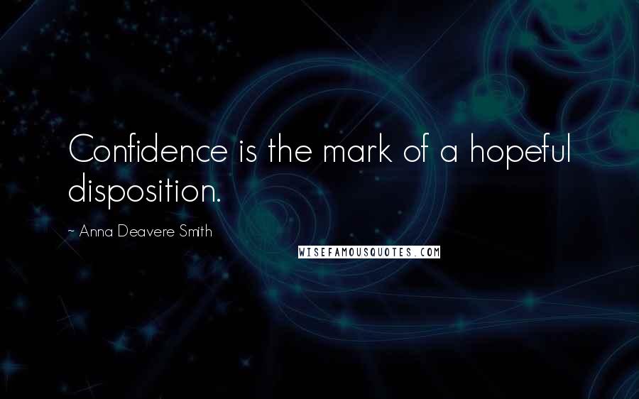 Anna Deavere Smith Quotes: Confidence is the mark of a hopeful disposition.