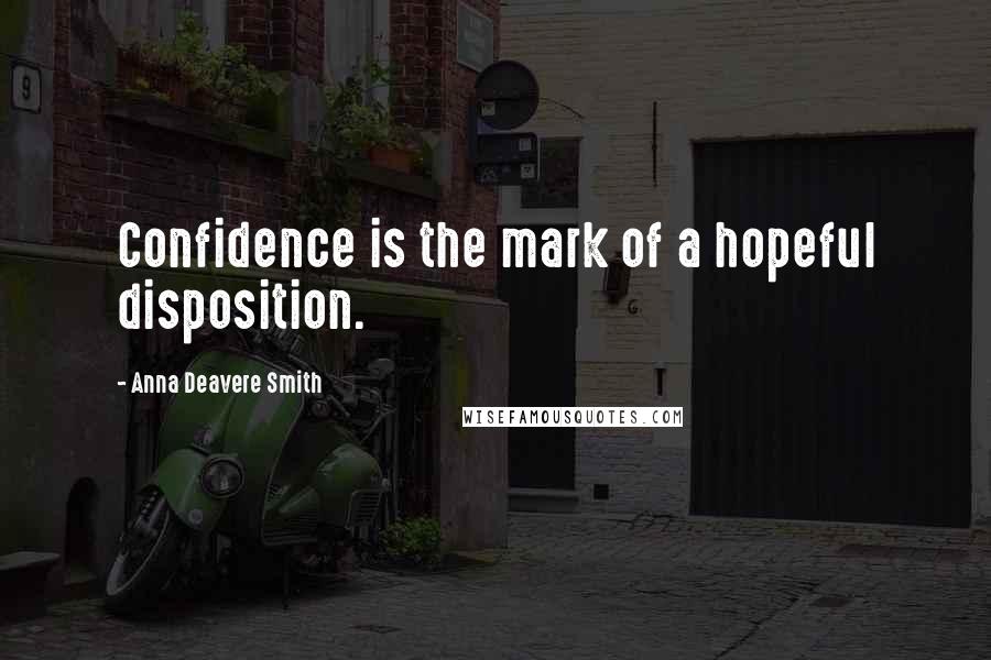 Anna Deavere Smith Quotes: Confidence is the mark of a hopeful disposition.