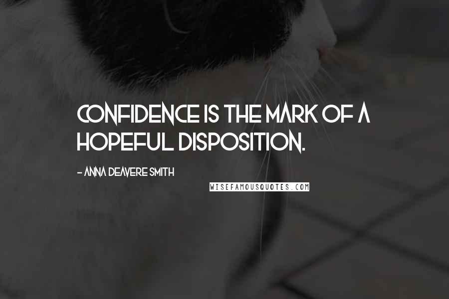 Anna Deavere Smith Quotes: Confidence is the mark of a hopeful disposition.