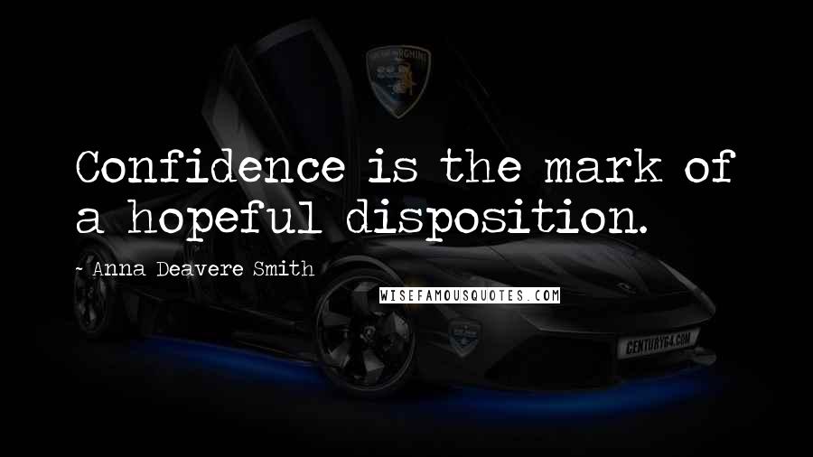 Anna Deavere Smith Quotes: Confidence is the mark of a hopeful disposition.