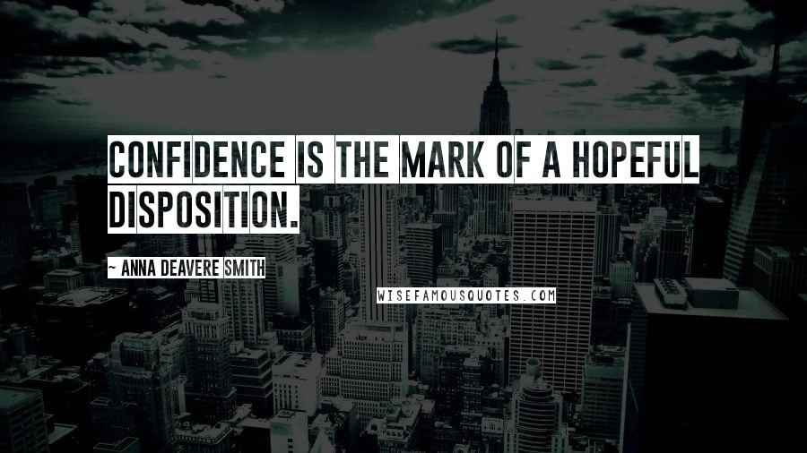 Anna Deavere Smith Quotes: Confidence is the mark of a hopeful disposition.