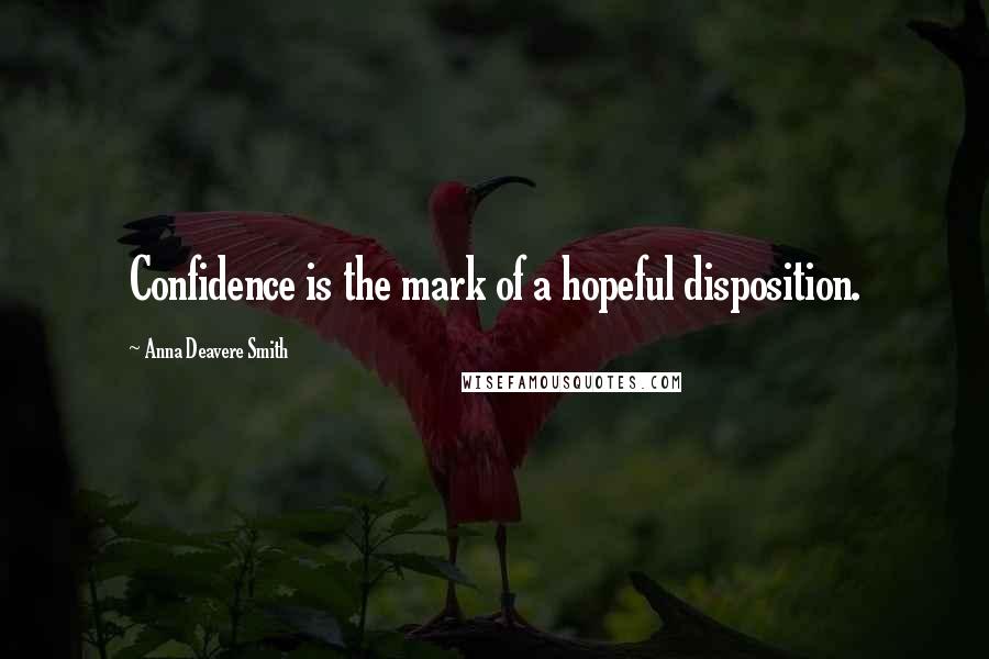 Anna Deavere Smith Quotes: Confidence is the mark of a hopeful disposition.