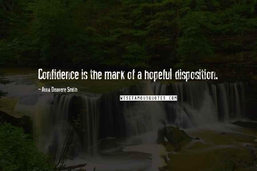 Anna Deavere Smith Quotes: Confidence is the mark of a hopeful disposition.