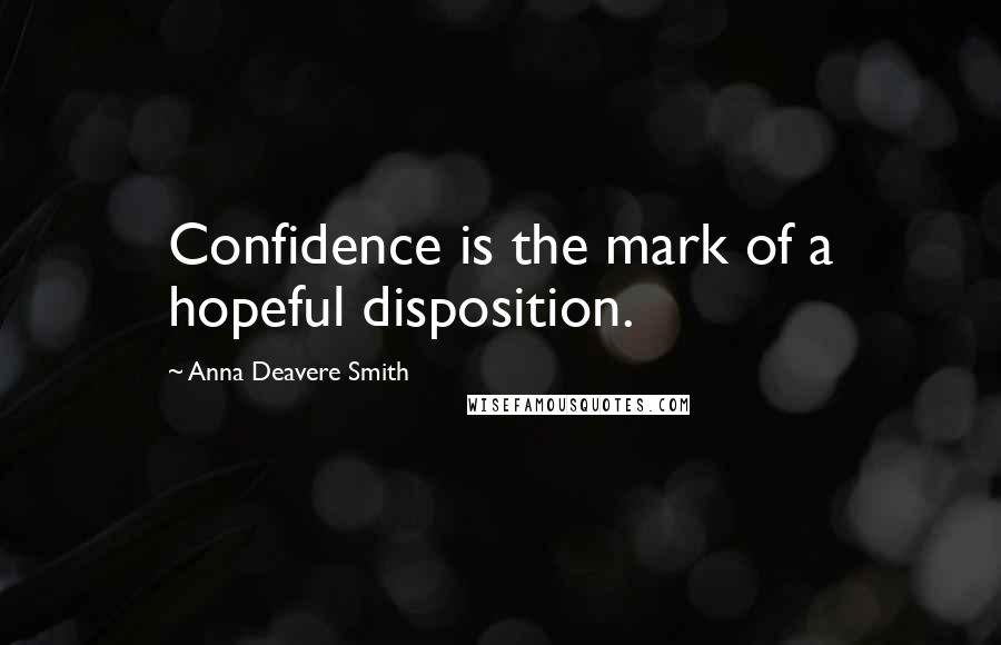 Anna Deavere Smith Quotes: Confidence is the mark of a hopeful disposition.