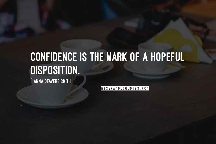 Anna Deavere Smith Quotes: Confidence is the mark of a hopeful disposition.