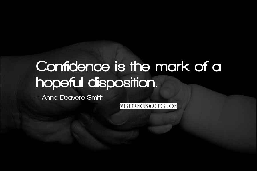 Anna Deavere Smith Quotes: Confidence is the mark of a hopeful disposition.