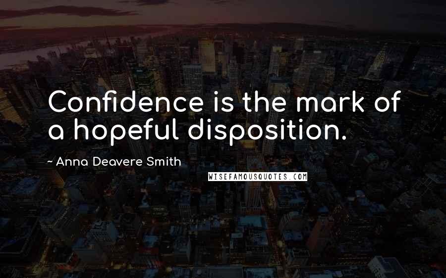 Anna Deavere Smith Quotes: Confidence is the mark of a hopeful disposition.