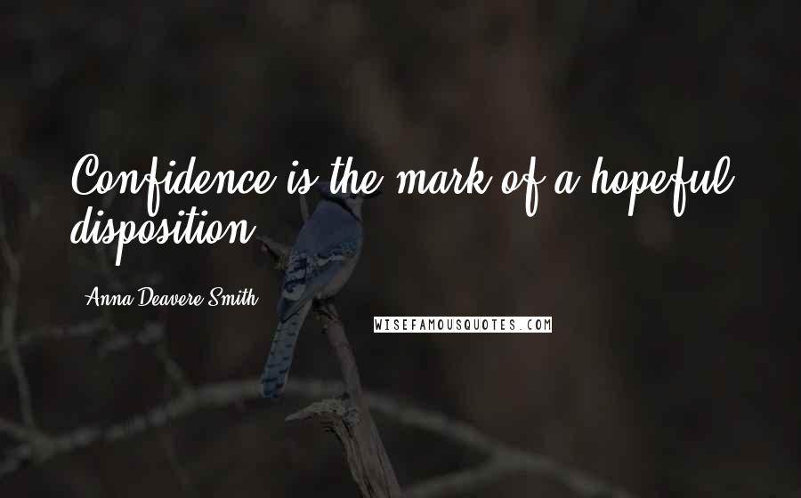 Anna Deavere Smith Quotes: Confidence is the mark of a hopeful disposition.
