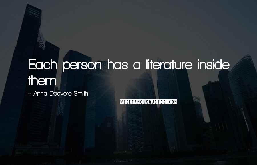 Anna Deavere Smith Quotes: Each person has a literature inside them.