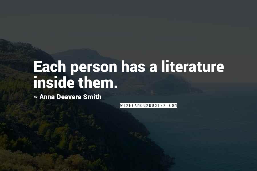 Anna Deavere Smith Quotes: Each person has a literature inside them.