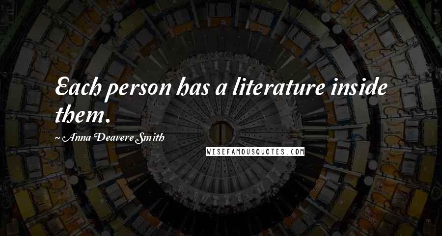 Anna Deavere Smith Quotes: Each person has a literature inside them.