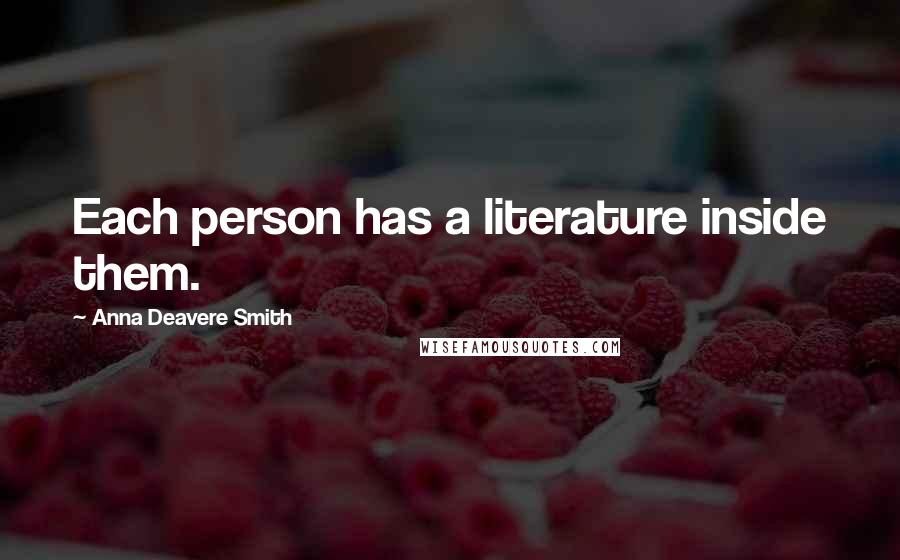 Anna Deavere Smith Quotes: Each person has a literature inside them.