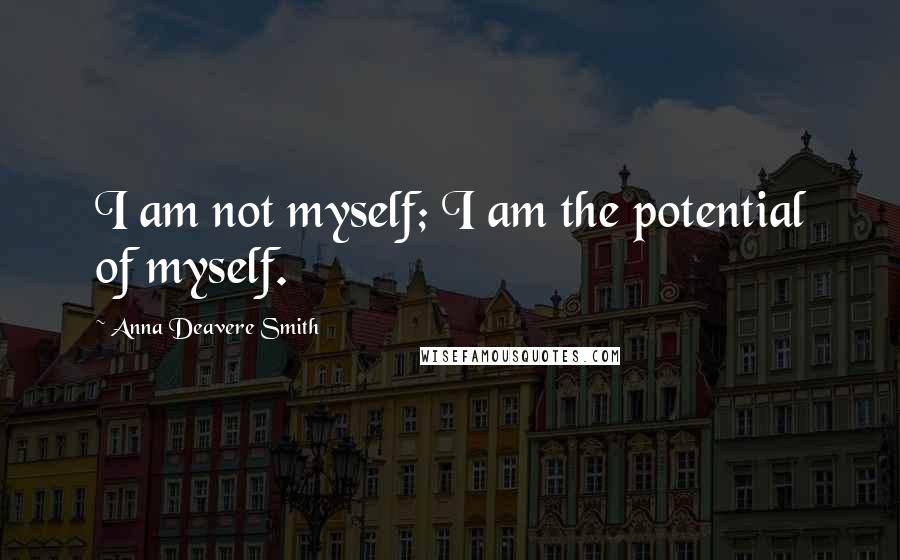 Anna Deavere Smith Quotes: I am not myself; I am the potential of myself.