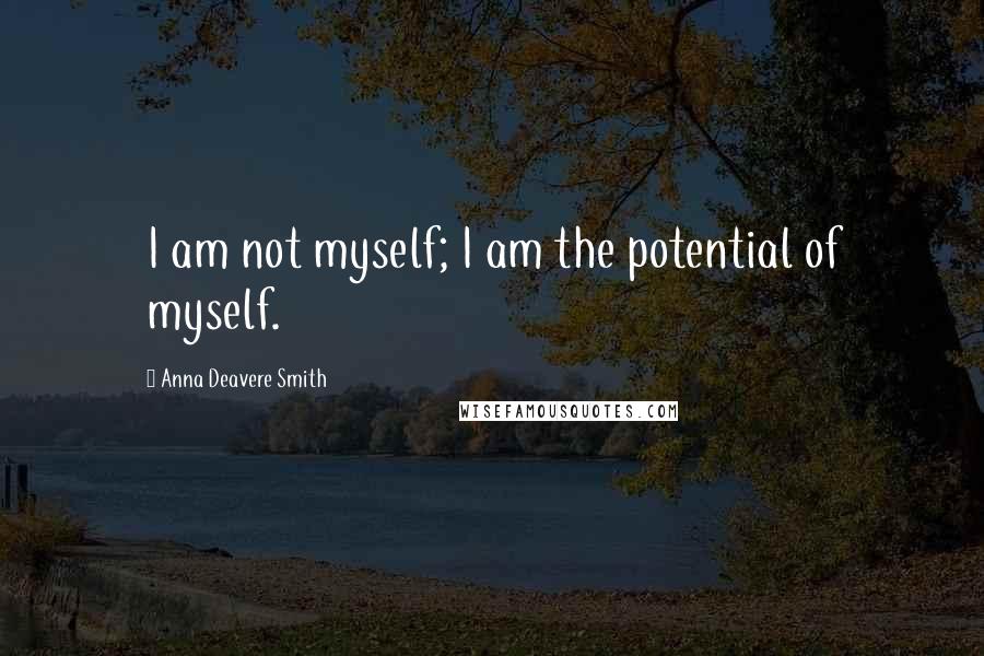 Anna Deavere Smith Quotes: I am not myself; I am the potential of myself.