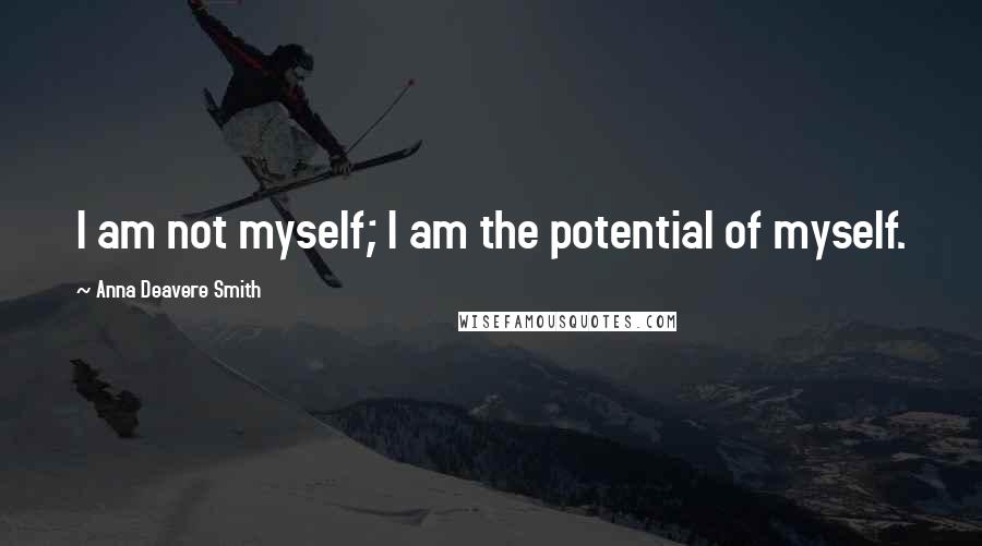 Anna Deavere Smith Quotes: I am not myself; I am the potential of myself.