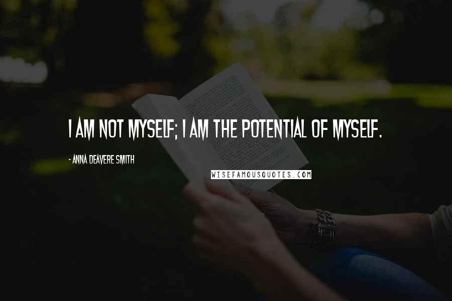 Anna Deavere Smith Quotes: I am not myself; I am the potential of myself.