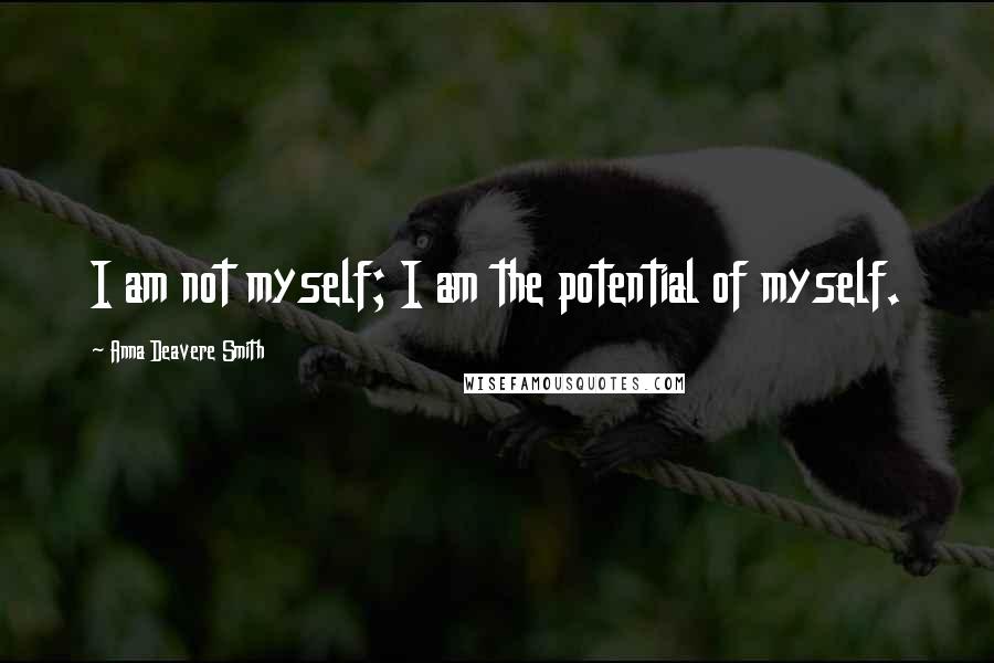 Anna Deavere Smith Quotes: I am not myself; I am the potential of myself.