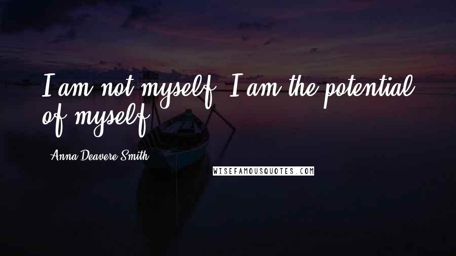 Anna Deavere Smith Quotes: I am not myself; I am the potential of myself.