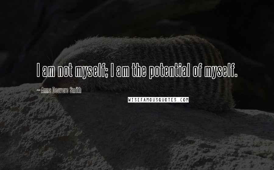 Anna Deavere Smith Quotes: I am not myself; I am the potential of myself.