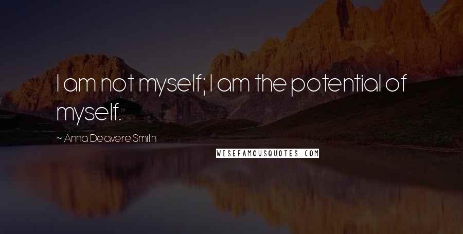 Anna Deavere Smith Quotes: I am not myself; I am the potential of myself.