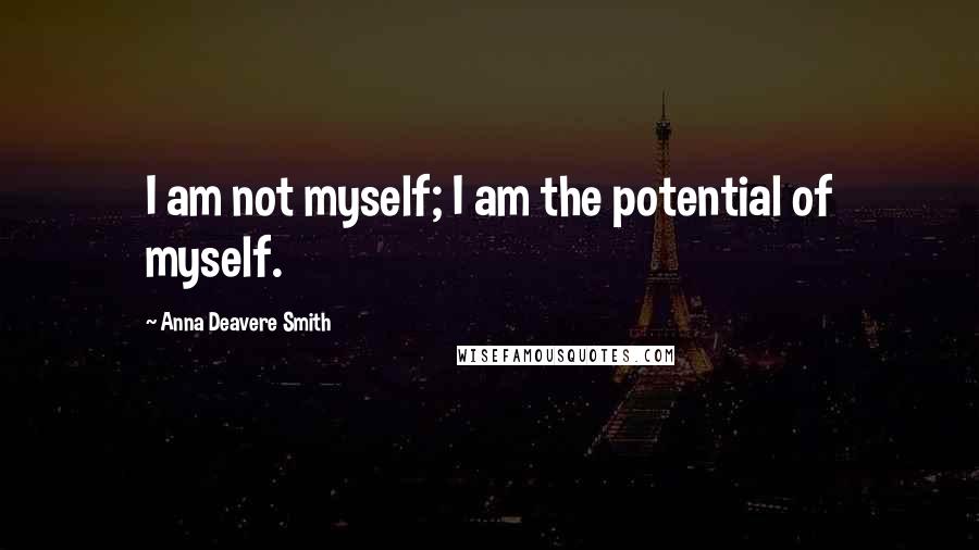 Anna Deavere Smith Quotes: I am not myself; I am the potential of myself.