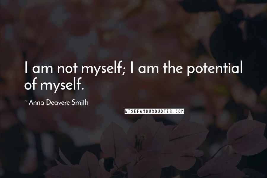 Anna Deavere Smith Quotes: I am not myself; I am the potential of myself.