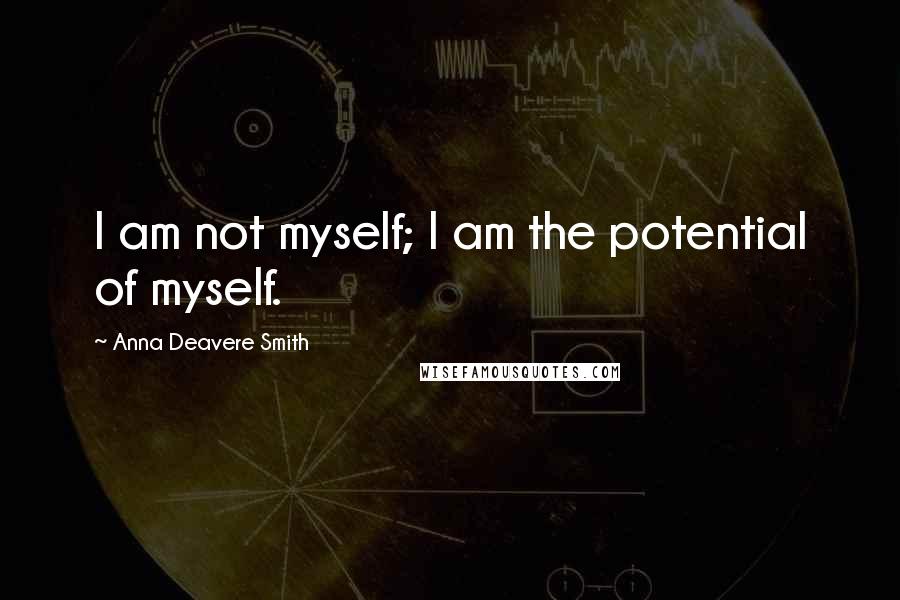 Anna Deavere Smith Quotes: I am not myself; I am the potential of myself.