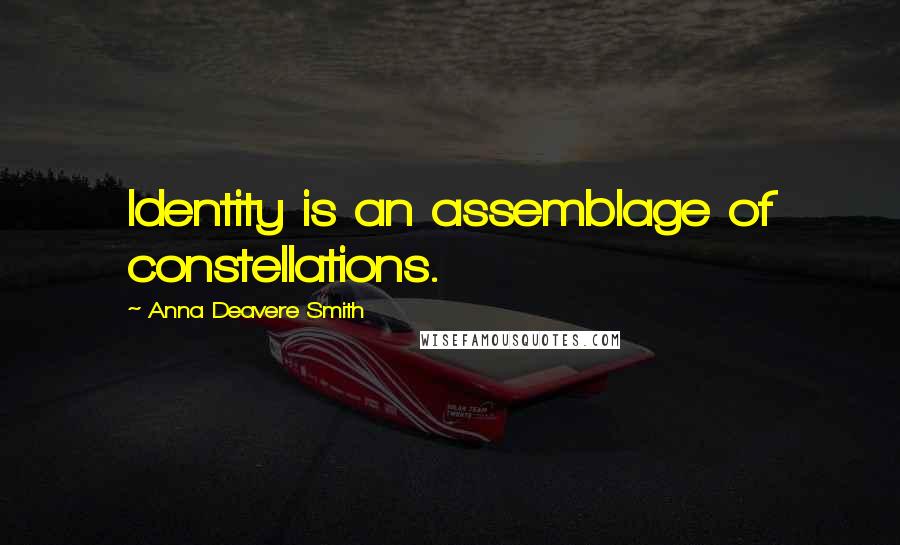 Anna Deavere Smith Quotes: Identity is an assemblage of constellations.