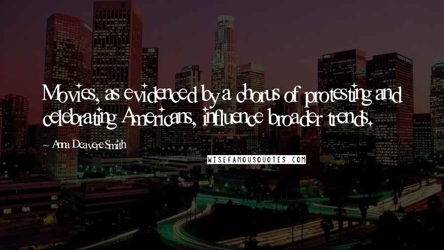Anna Deavere Smith Quotes: Movies, as evidenced by a chorus of protesting and celebrating Americans, influence broader trends.