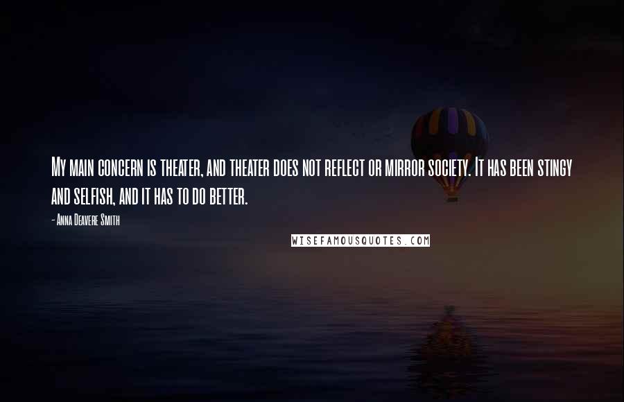 Anna Deavere Smith Quotes: My main concern is theater, and theater does not reflect or mirror society. It has been stingy and selfish, and it has to do better.