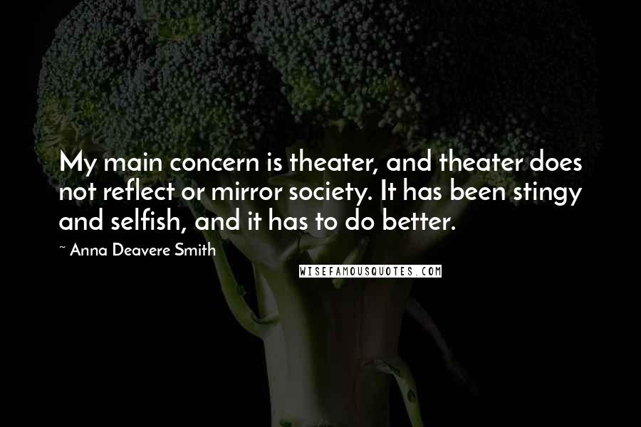 Anna Deavere Smith Quotes: My main concern is theater, and theater does not reflect or mirror society. It has been stingy and selfish, and it has to do better.