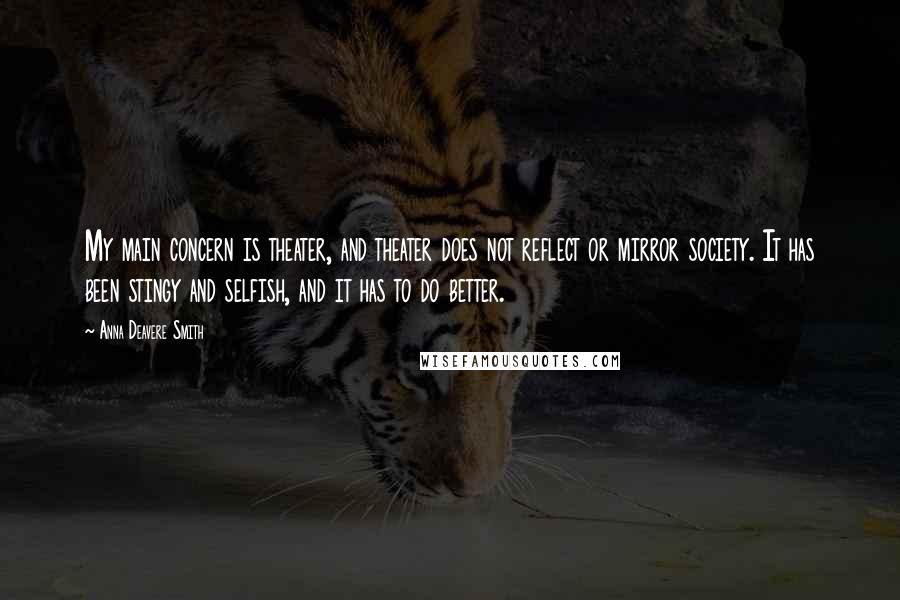 Anna Deavere Smith Quotes: My main concern is theater, and theater does not reflect or mirror society. It has been stingy and selfish, and it has to do better.