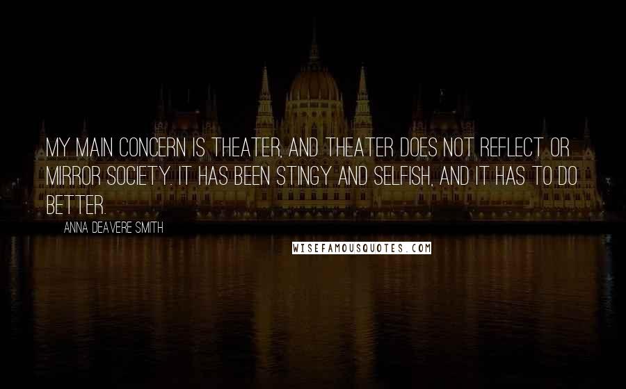 Anna Deavere Smith Quotes: My main concern is theater, and theater does not reflect or mirror society. It has been stingy and selfish, and it has to do better.