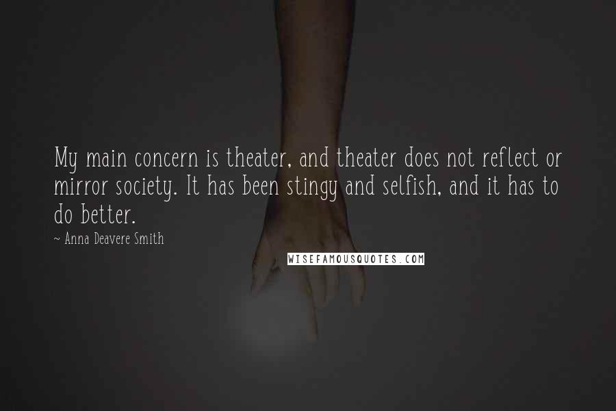 Anna Deavere Smith Quotes: My main concern is theater, and theater does not reflect or mirror society. It has been stingy and selfish, and it has to do better.