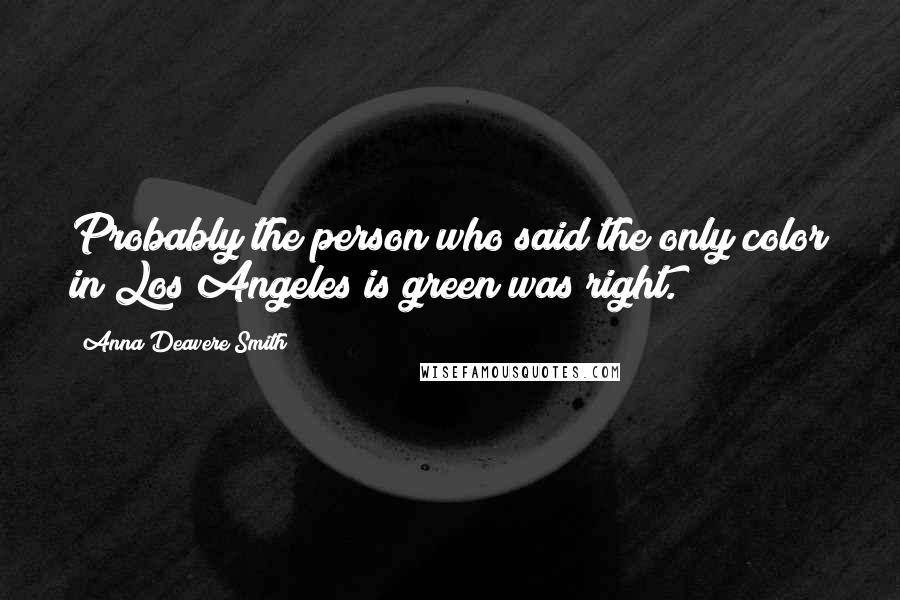 Anna Deavere Smith Quotes: Probably the person who said the only color in Los Angeles is green was right.