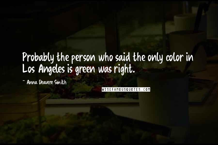 Anna Deavere Smith Quotes: Probably the person who said the only color in Los Angeles is green was right.