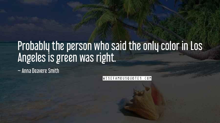Anna Deavere Smith Quotes: Probably the person who said the only color in Los Angeles is green was right.