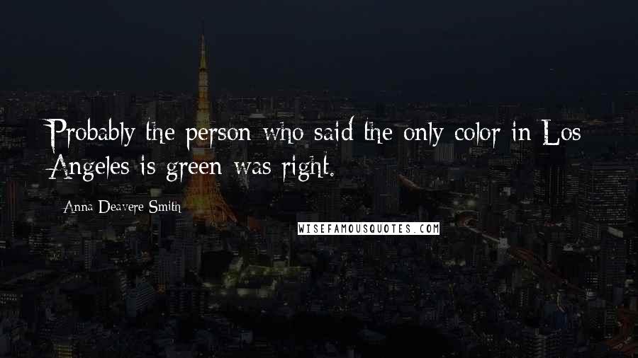 Anna Deavere Smith Quotes: Probably the person who said the only color in Los Angeles is green was right.