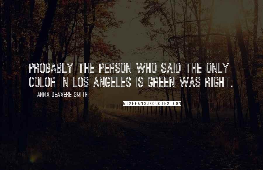 Anna Deavere Smith Quotes: Probably the person who said the only color in Los Angeles is green was right.
