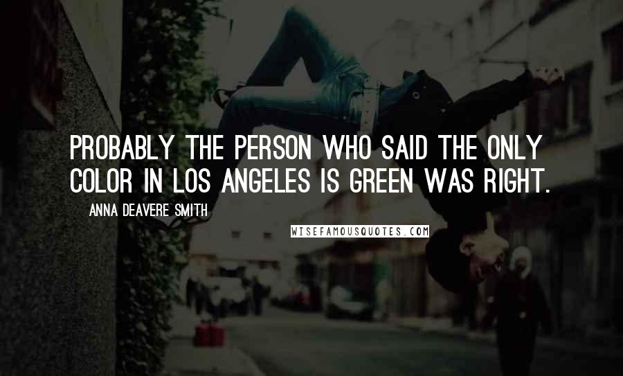 Anna Deavere Smith Quotes: Probably the person who said the only color in Los Angeles is green was right.