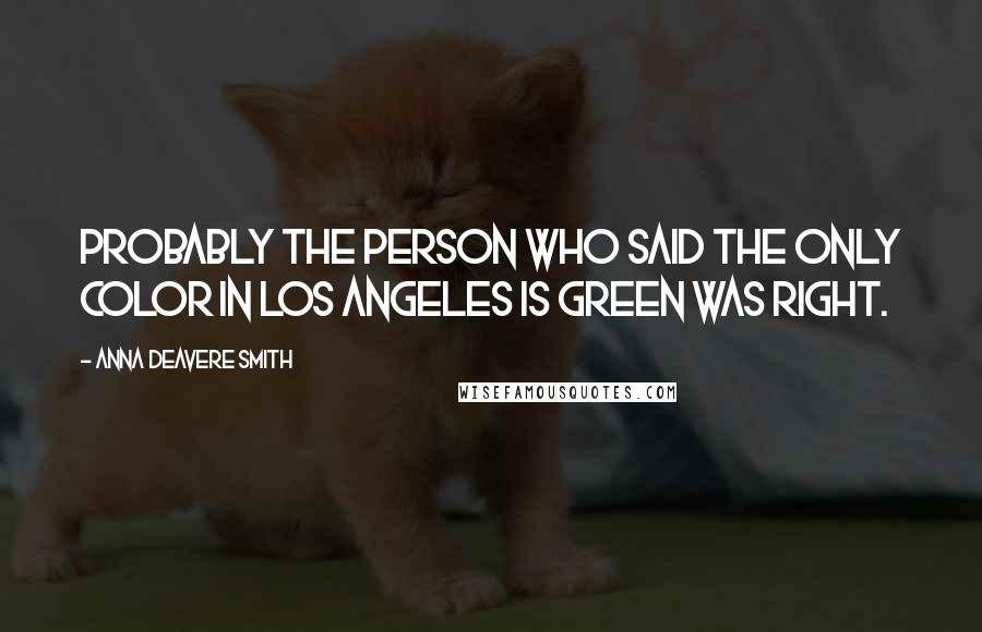 Anna Deavere Smith Quotes: Probably the person who said the only color in Los Angeles is green was right.