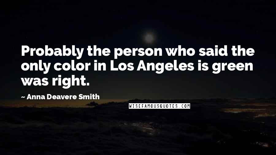 Anna Deavere Smith Quotes: Probably the person who said the only color in Los Angeles is green was right.