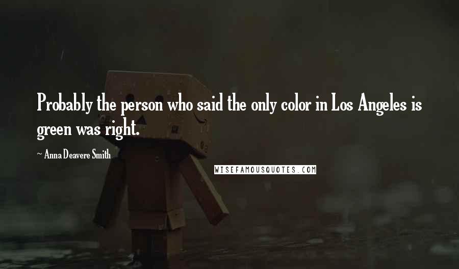 Anna Deavere Smith Quotes: Probably the person who said the only color in Los Angeles is green was right.