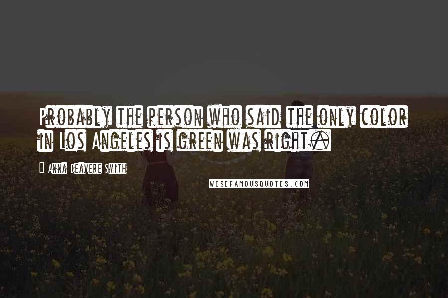 Anna Deavere Smith Quotes: Probably the person who said the only color in Los Angeles is green was right.
