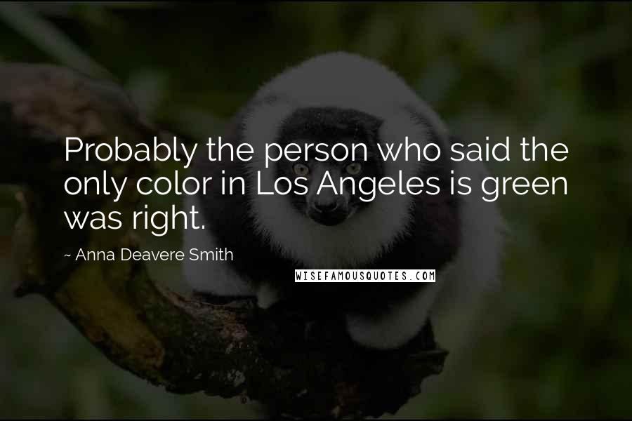 Anna Deavere Smith Quotes: Probably the person who said the only color in Los Angeles is green was right.