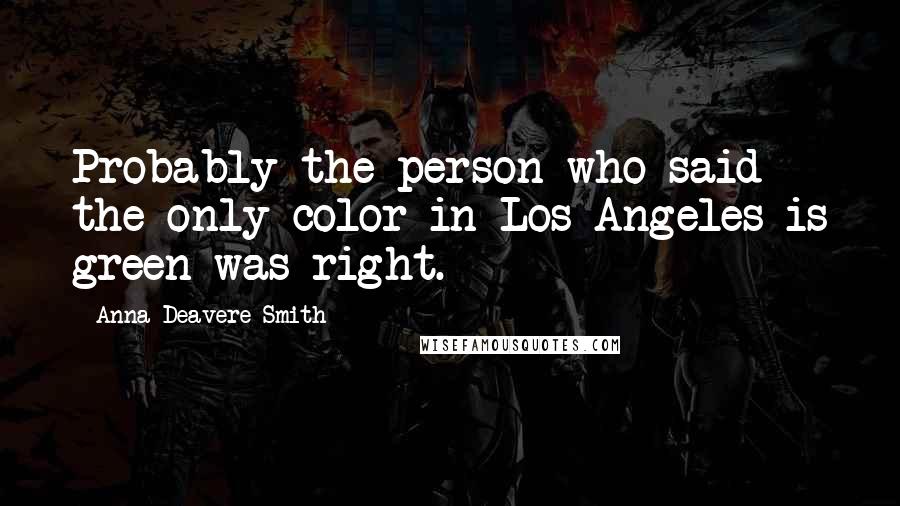 Anna Deavere Smith Quotes: Probably the person who said the only color in Los Angeles is green was right.