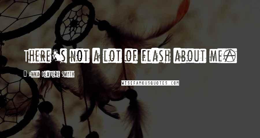 Anna Deavere Smith Quotes: There's not a lot of flash about me.
