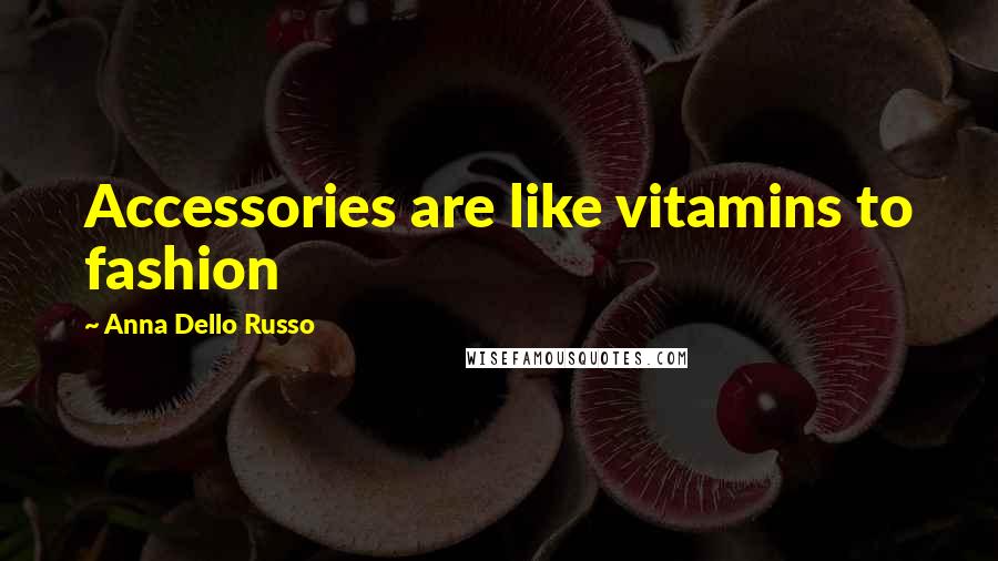 Anna Dello Russo Quotes: Accessories are like vitamins to fashion