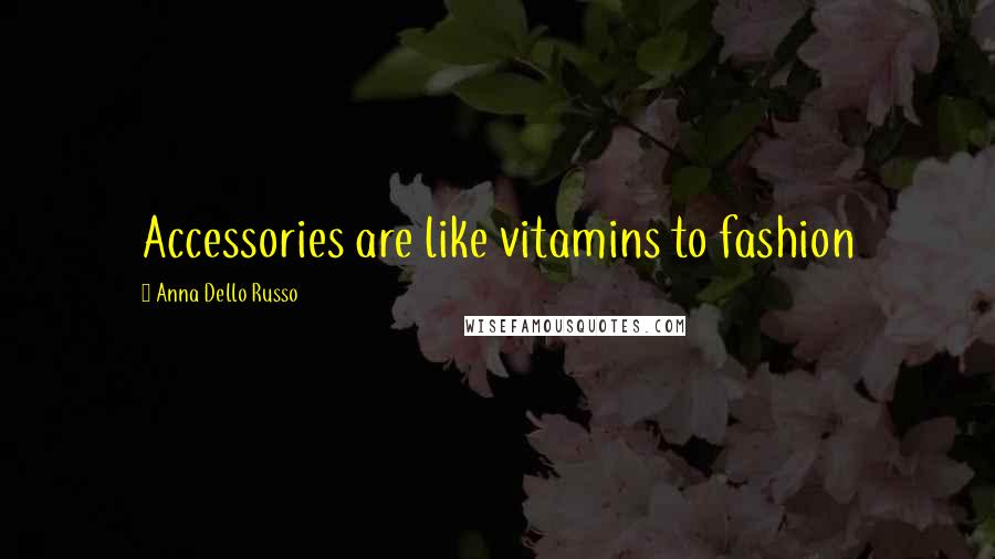 Anna Dello Russo Quotes: Accessories are like vitamins to fashion