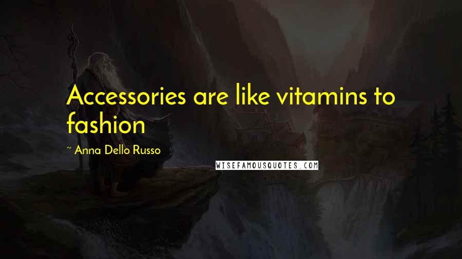 Anna Dello Russo Quotes: Accessories are like vitamins to fashion